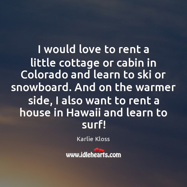 I would love to rent a little cottage or cabin in Colorado Karlie Kloss Picture Quote