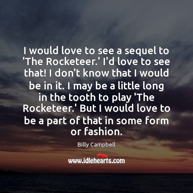 I would love to see a sequel to ‘The Rocketeer.’ I’d Billy Campbell Picture Quote