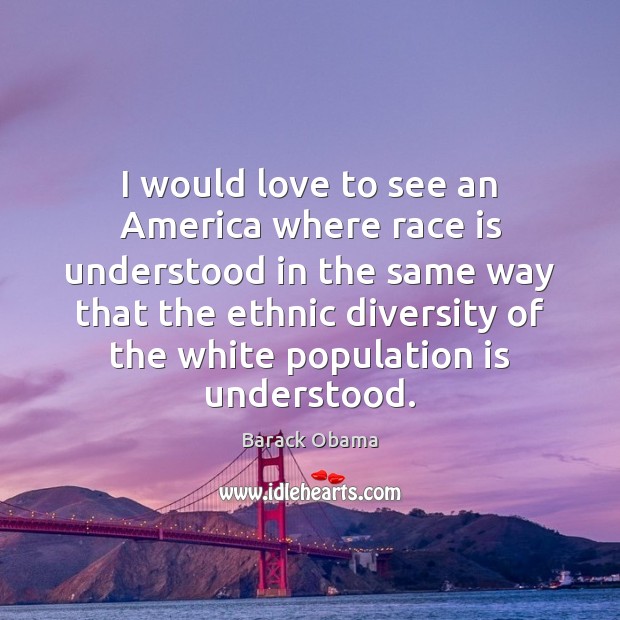 I would love to see an America where race is understood in Image