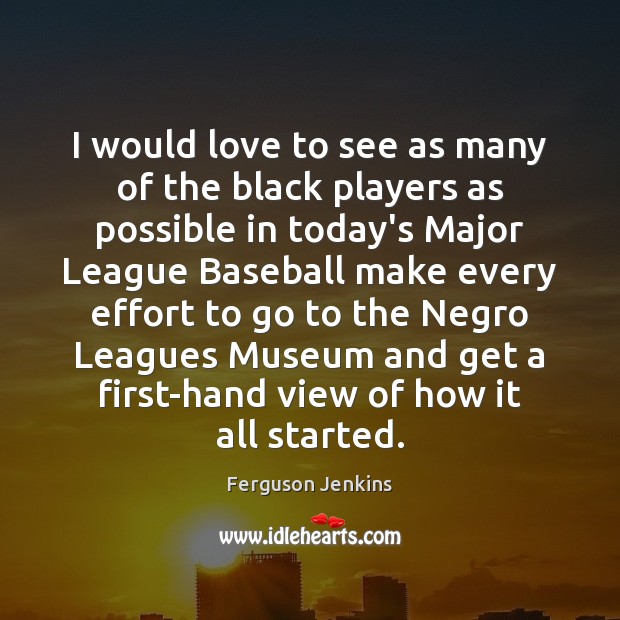 I would love to see as many of the black players as Ferguson Jenkins Picture Quote