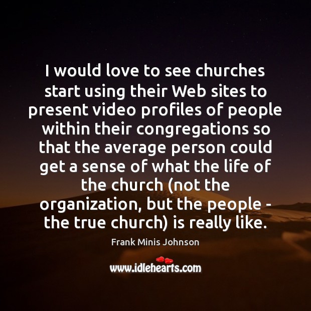 I would love to see churches start using their Web sites to Frank Minis Johnson Picture Quote