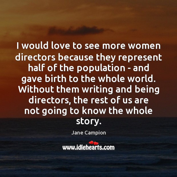 I would love to see more women directors because they represent half Image