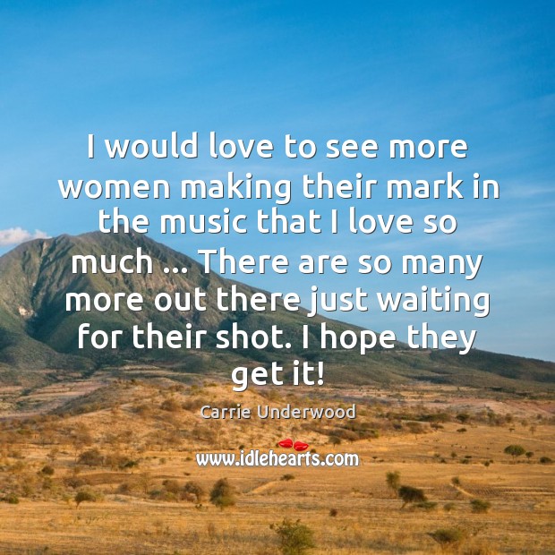 I would love to see more women making their mark in the Carrie Underwood Picture Quote