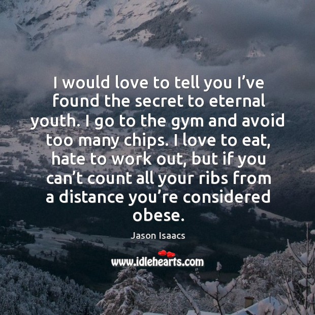 I would love to tell you I’ve found the secret to eternal youth. Jason Isaacs Picture Quote