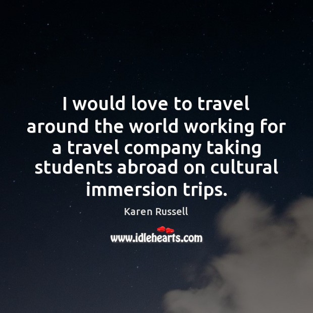 I would love to travel around the world working for a travel Karen Russell Picture Quote