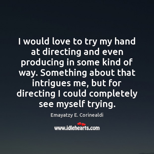 I would love to try my hand at directing and even producing Emayatzy E. Corinealdi Picture Quote