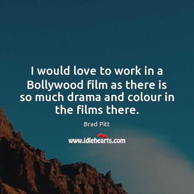 I would love to work in a Bollywood film as there is Brad Pitt Picture Quote