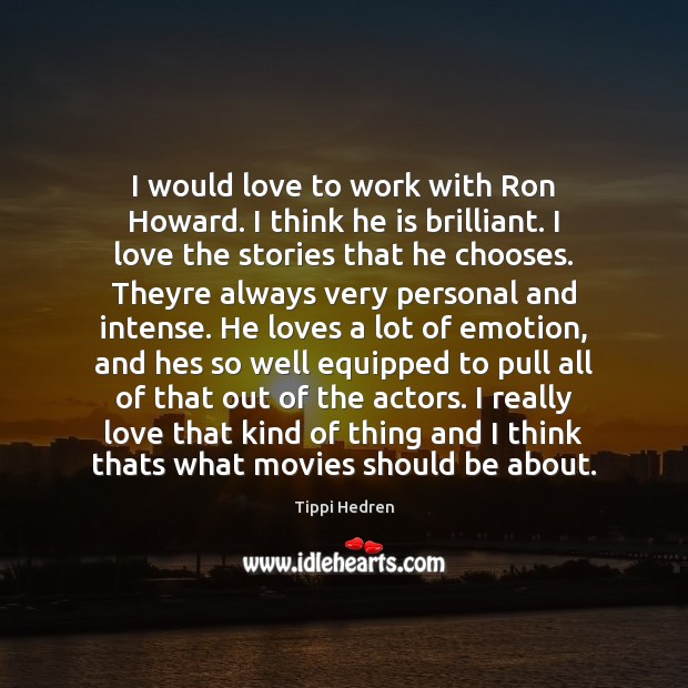 I would love to work with Ron Howard. I think he is Tippi Hedren Picture Quote