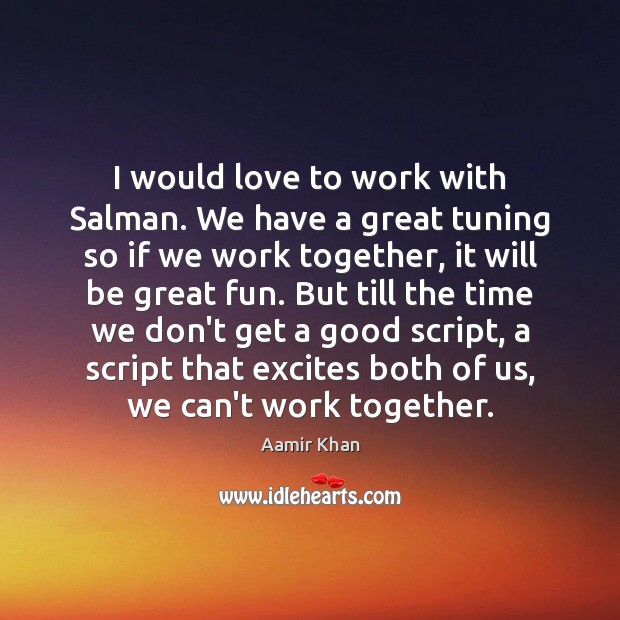 I would love to work with Salman. We have a great tuning Aamir Khan Picture Quote