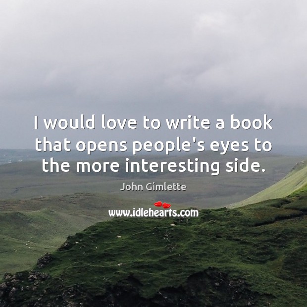 I would love to write a book that opens people’s eyes to the more interesting side. John Gimlette Picture Quote