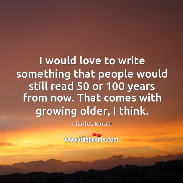 I would love to write something that people would still read 50 or 100 years from now. Image