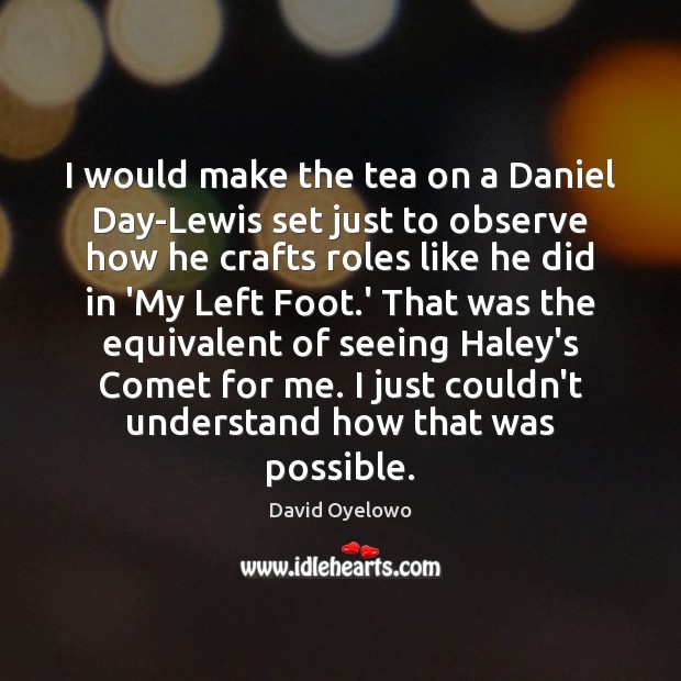 I would make the tea on a Daniel Day-Lewis set just to Image