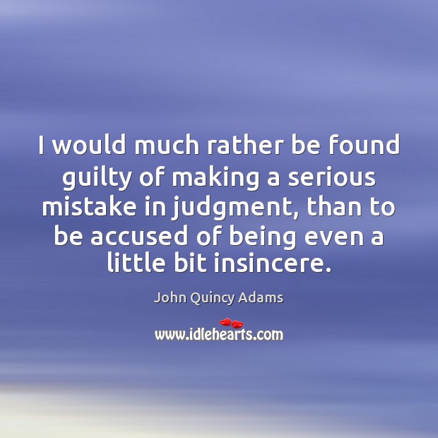 I would much rather be found guilty of making a serious mistake Guilty Quotes Image