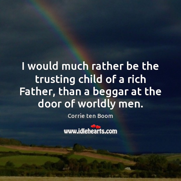 I would much rather be the trusting child of a rich Father, Corrie ten Boom Picture Quote