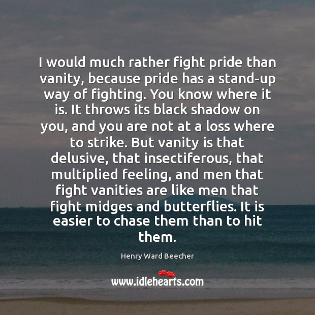 I would much rather fight pride than vanity, because pride has a Image