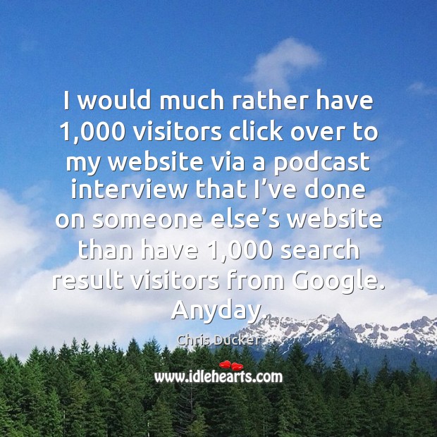 I would much rather have 1,000 visitors click over to my website via Chris Ducker Picture Quote