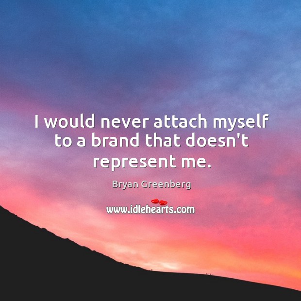 I would never attach myself to a brand that doesn’t represent me. Bryan Greenberg Picture Quote