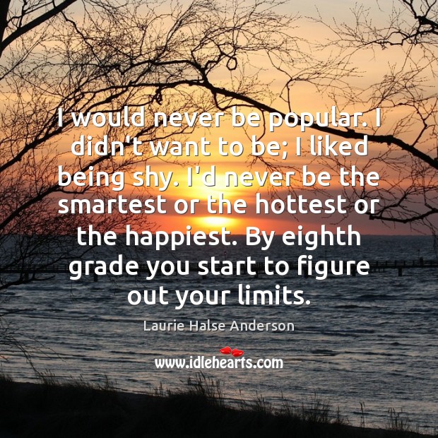 I would never be popular. I didn’t want to be; I liked Laurie Halse Anderson Picture Quote