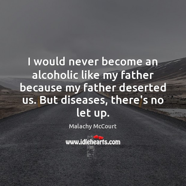 I would never become an alcoholic like my father because my father Malachy McCourt Picture Quote