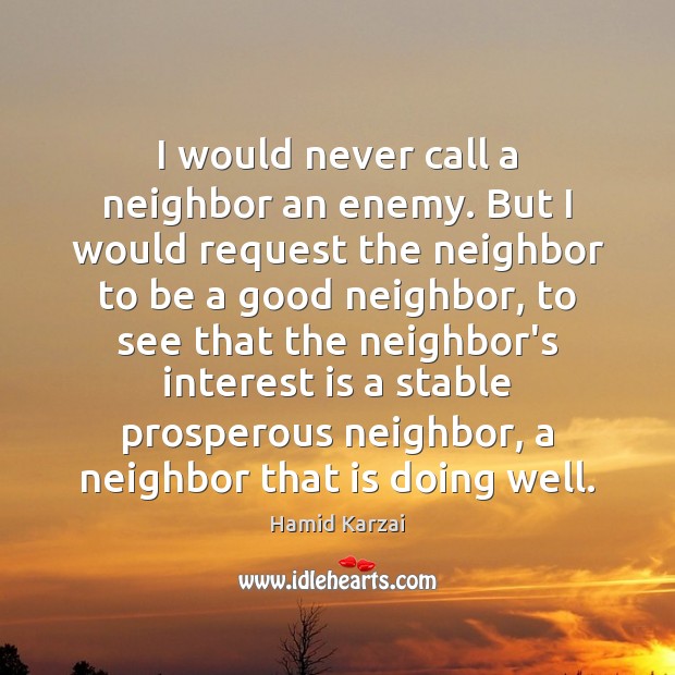 I would never call a neighbor an enemy. But I would request Enemy Quotes Image