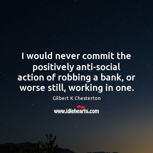 I would never commit the positively anti-social action of robbing a bank, Image