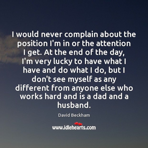 I would never complain about the position I’m in or the attention Complain Quotes Image