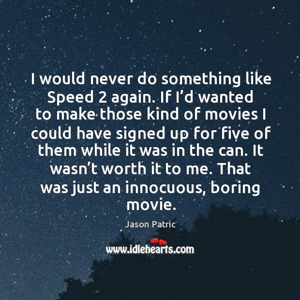 I would never do something like speed 2 again. Jason Patric Picture Quote