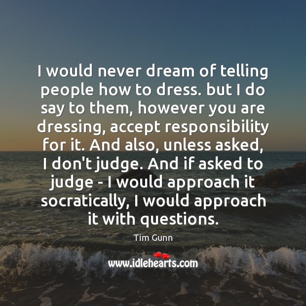I would never dream of telling people how to dress. but I Tim Gunn Picture Quote