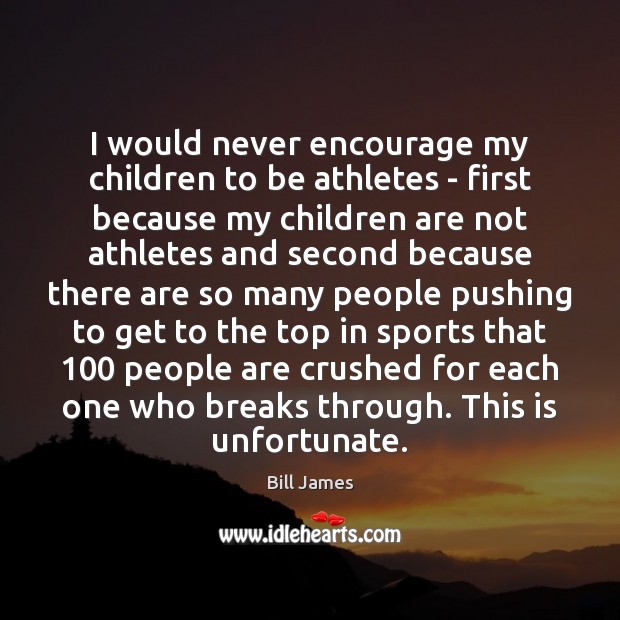 I would never encourage my children to be athletes – first because Children Quotes Image