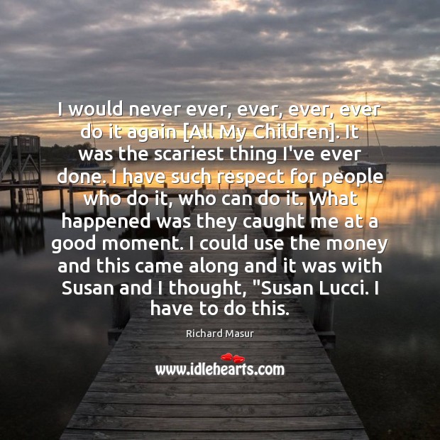 I would never ever, ever, ever, ever do it again [All My Richard Masur Picture Quote