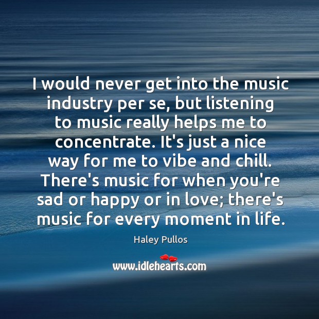 I would never get into the music industry per se, but listening Haley Pullos Picture Quote