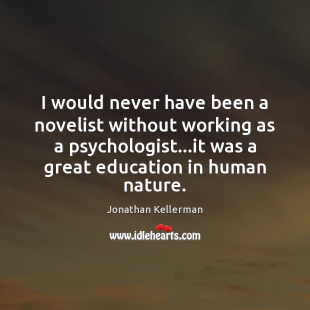 I would never have been a novelist without working as a psychologist… Jonathan Kellerman Picture Quote