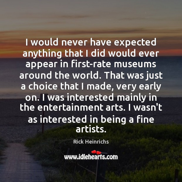 I would never have expected anything that I did would ever appear Rick Heinrichs Picture Quote
