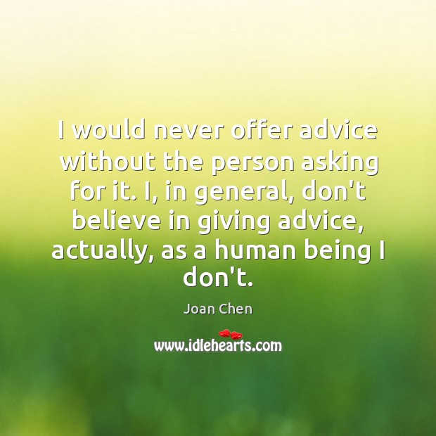 I would never offer advice without the person asking for it. I, Joan Chen Picture Quote