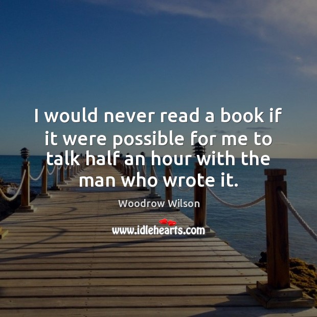 I would never read a book if it were possible for me Woodrow Wilson Picture Quote