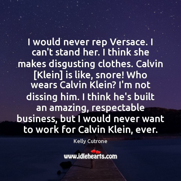 I would never rep Versace. I can’t stand her. I think she Kelly Cutrone Picture Quote