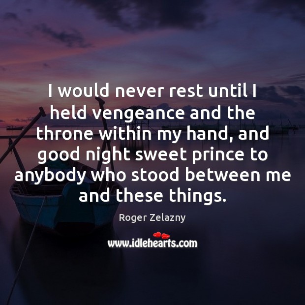 I would never rest until I held vengeance and the throne within Roger Zelazny Picture Quote