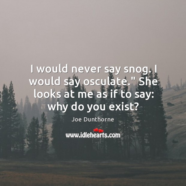 I would never say snog. I would say osculate.” She looks at Joe Dunthorne Picture Quote