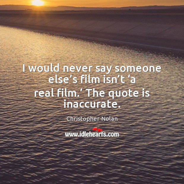 I would never say someone else’s film isn’t ‘a real Christopher Nolan Picture Quote