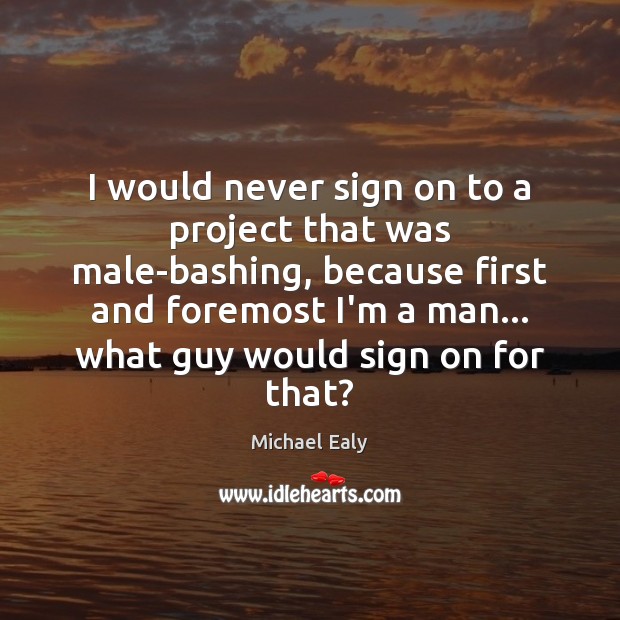 I would never sign on to a project that was male-bashing, because Michael Ealy Picture Quote