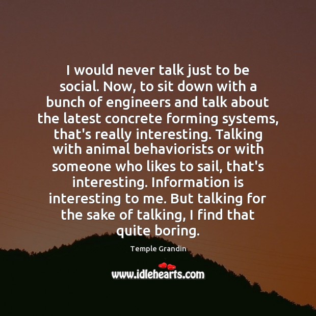 I would never talk just to be social. Now, to sit down Temple Grandin Picture Quote