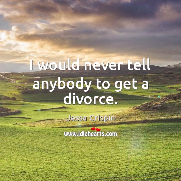 I would never tell anybody to get a divorce. Jessa Crispin Picture Quote