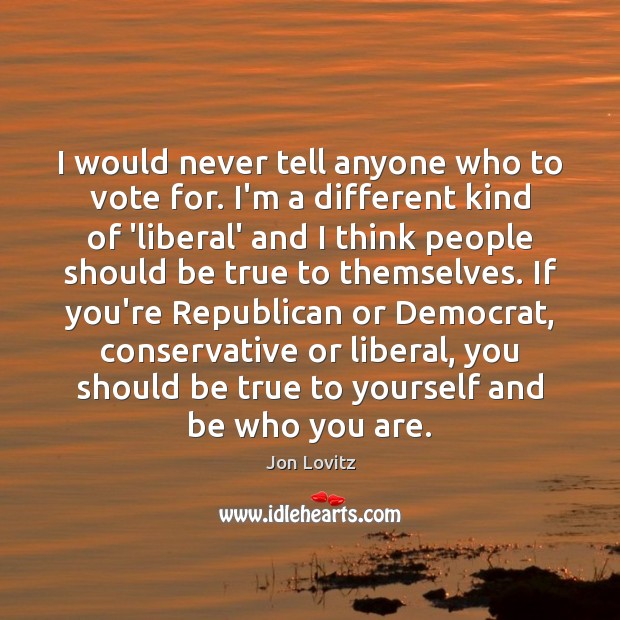 I would never tell anyone who to vote for. I’m a different Jon Lovitz Picture Quote
