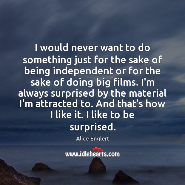I would never want to do something just for the sake of Alice Englert Picture Quote