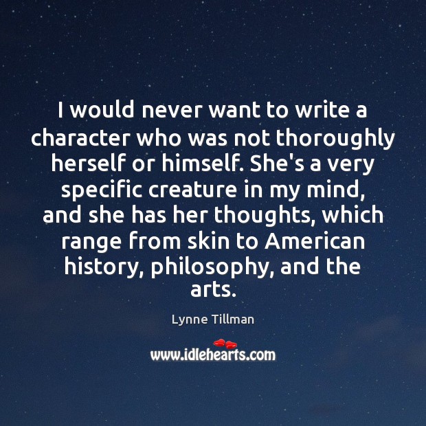 I would never want to write a character who was not thoroughly Lynne Tillman Picture Quote