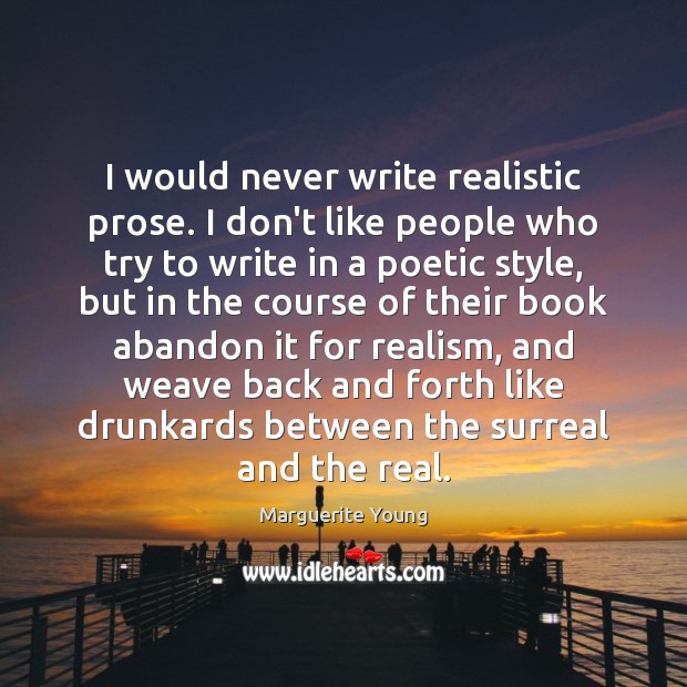 I would never write realistic prose. I don’t like people who try Marguerite Young Picture Quote