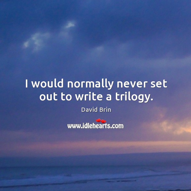 I would normally never set out to write a trilogy. Image