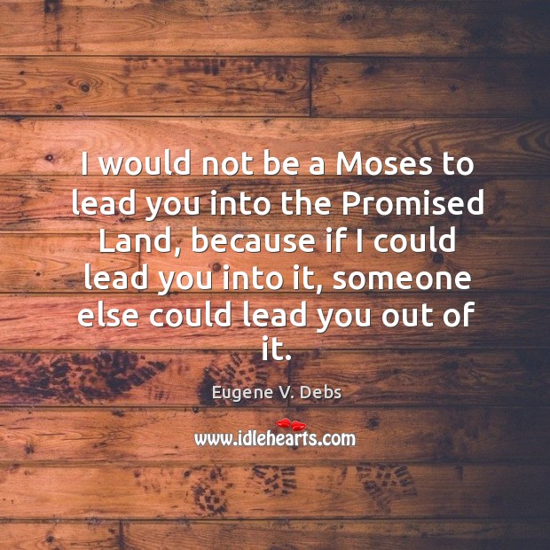 I would not be a Moses to lead you into the Promised Image