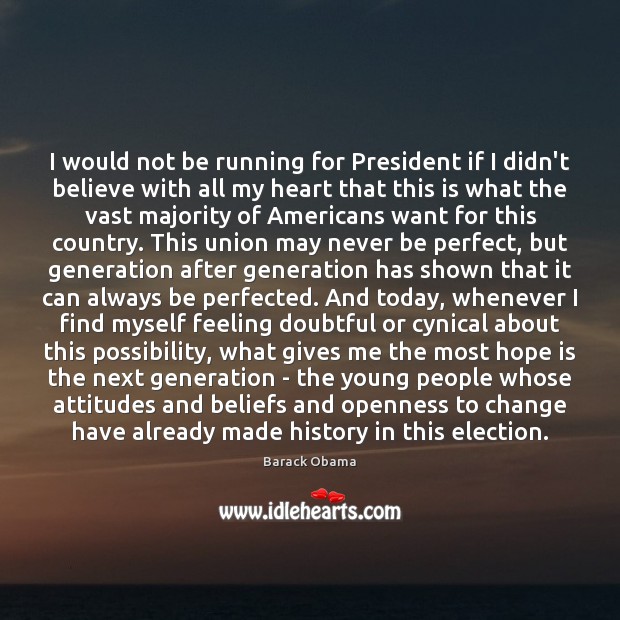 I would not be running for President if I didn’t believe with Barack Obama Picture Quote