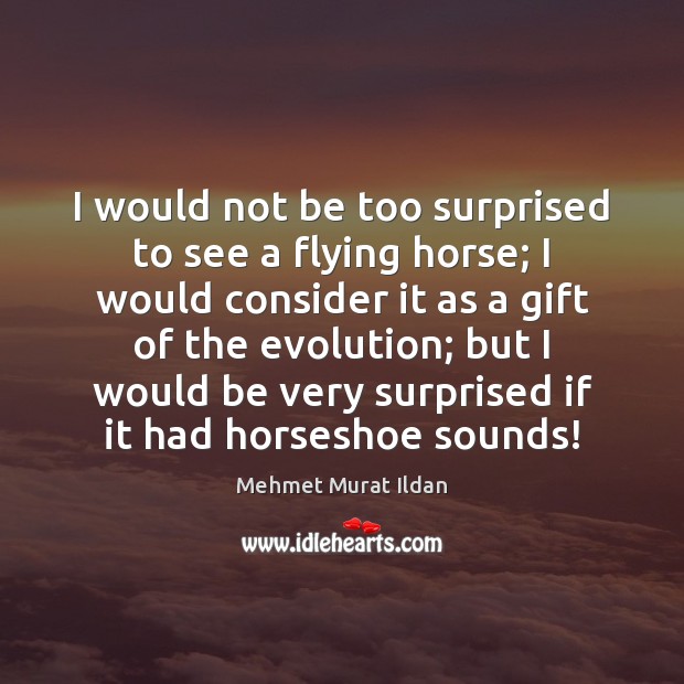 I would not be too surprised to see a flying horse; I Image